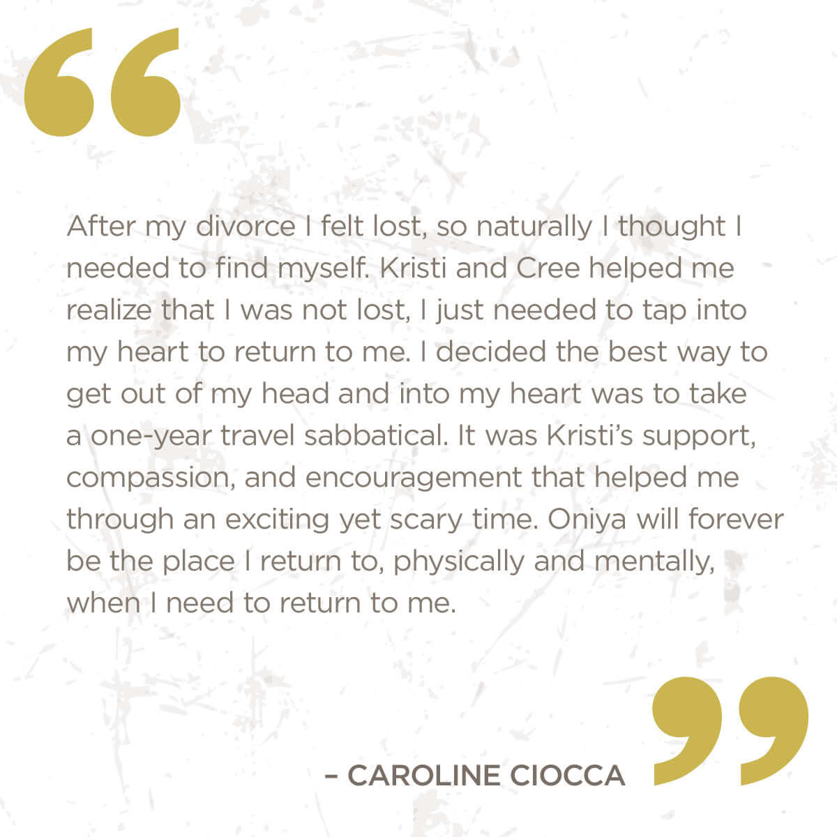 After my divorce I felt lost, so naturally I thought I needed to find myself. Kristi and Cree helped me realize that I was not lost, just needed to tap into my heart and return to me. I decided the best way to get out of my head and into my heart was to 
